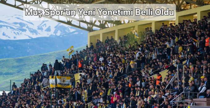 Muşspor’da 2026-2027 Sezonu Yönetim Kurulu Açıklandı